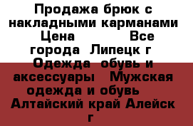 Продажа брюк с накладными карманами › Цена ­ 1 200 - Все города, Липецк г. Одежда, обувь и аксессуары » Мужская одежда и обувь   . Алтайский край,Алейск г.